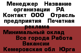 Менеджер › Название организации ­ РА Контакт, ООО › Отрасль предприятия ­ Печатная реклама › Минимальный оклад ­ 20 000 - Все города Работа » Вакансии   . Кемеровская обл.,Юрга г.